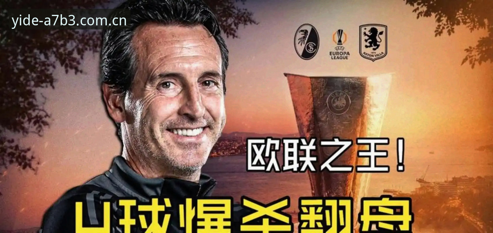 亿德官方网站怎么样 阿斯顿维拉欧联称王深度分析:30年等待背后的战术变革与埃梅里传奇